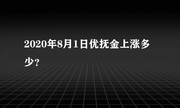 2020年8月1日优抚金上涨多少？