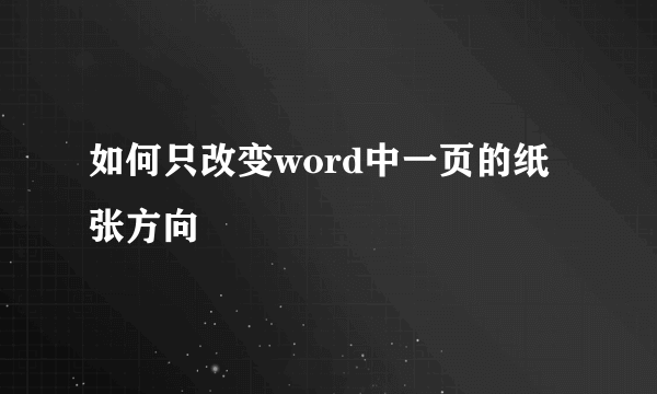 如何只改变word中一页的纸张方向