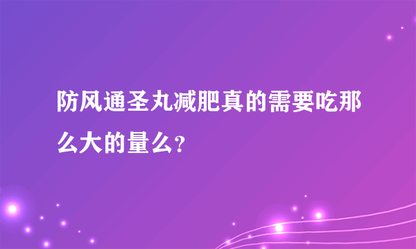 防风通圣丸减肥真的需要吃那么大的量么？