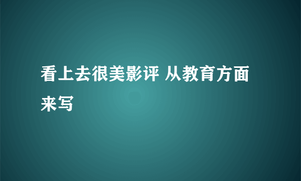 看上去很美影评 从教育方面来写