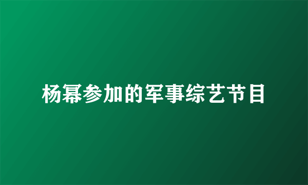 杨幂参加的军事综艺节目