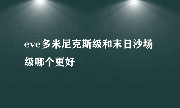 eve多米尼克斯级和末日沙场级哪个更好