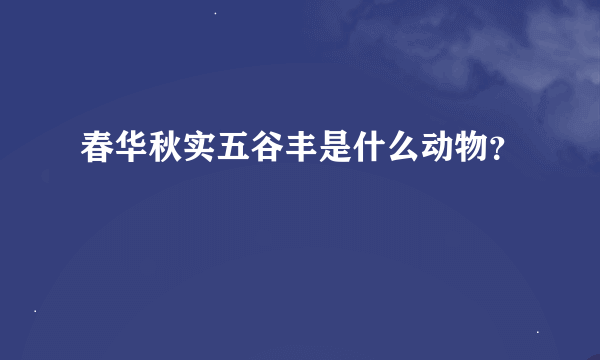 春华秋实五谷丰是什么动物？