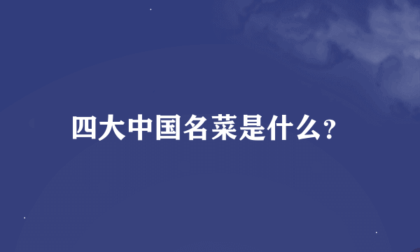 四大中国名菜是什么？