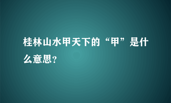 桂林山水甲天下的“甲”是什么意思？