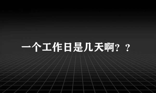 一个工作日是几天啊？？