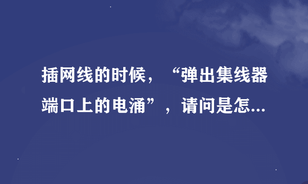 插网线的时候，“弹出集线器端口上的电涌”，请问是怎么回事？