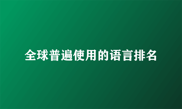 全球普遍使用的语言排名