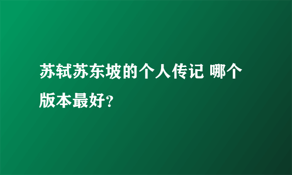 苏轼苏东坡的个人传记 哪个版本最好？