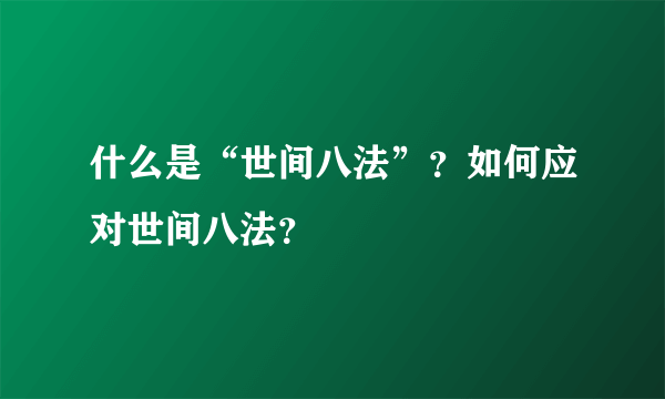 什么是“世间八法”？如何应对世间八法？