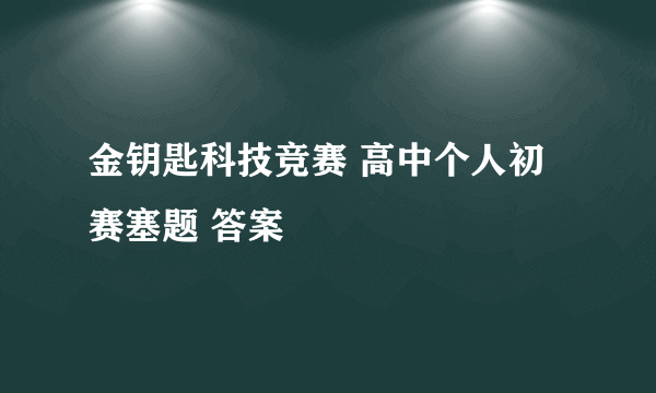 金钥匙科技竞赛 高中个人初赛塞题 答案