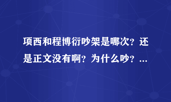 项西和程博衍吵架是哪次？还是正文没有啊？为什么吵？ 格格不入 我看不容易，”程博衍很认真地看了他一