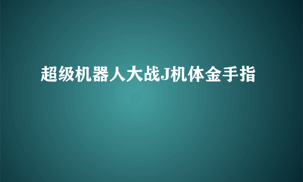 超级机器人大战J机体金手指