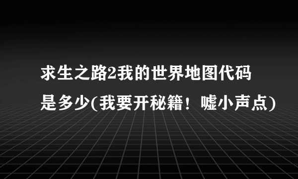 求生之路2我的世界地图代码是多少(我要开秘籍！嘘小声点)