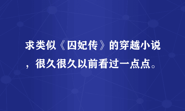 求类似《囚妃传》的穿越小说，很久很久以前看过一点点。