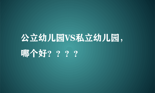 公立幼儿园VS私立幼儿园，哪个好？？？？