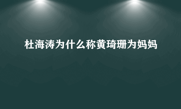 杜海涛为什么称黄琦珊为妈妈