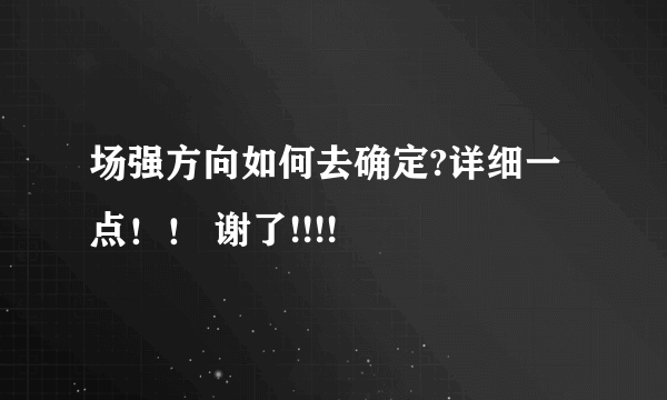 场强方向如何去确定?详细一点！！ 谢了!!!!