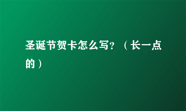 圣诞节贺卡怎么写？（长一点的）