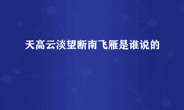 天高云淡望断南飞雁是谁说的