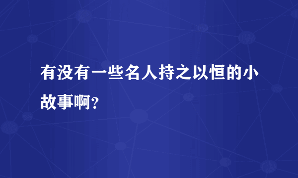 有没有一些名人持之以恒的小故事啊？