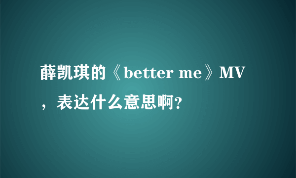 薛凯琪的《better me》MV，表达什么意思啊？