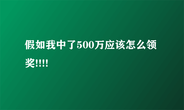 假如我中了500万应该怎么领奖!!!!