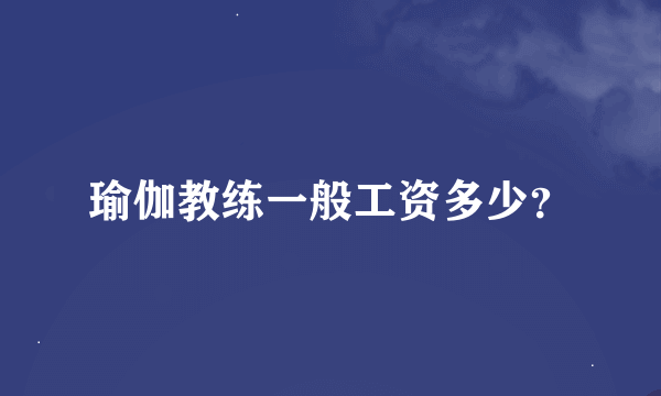 瑜伽教练一般工资多少？