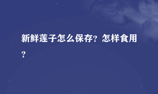 新鲜莲子怎么保存？怎样食用？