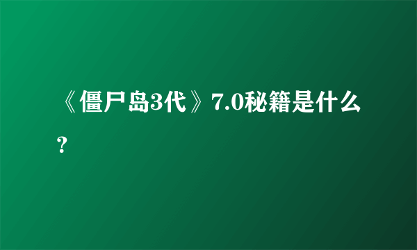 《僵尸岛3代》7.0秘籍是什么？