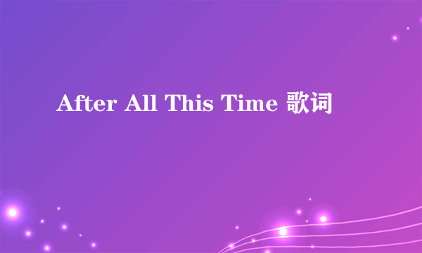 After All This Time 歌词