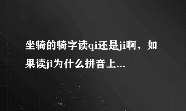 坐骑的骑字读qi还是ji啊，如果读ji为什么拼音上打zuoji打不出来啊