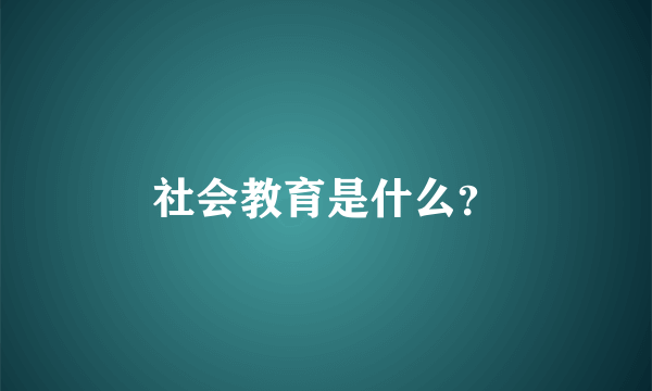 社会教育是什么？