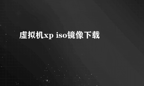 虚拟机xp iso镜像下载