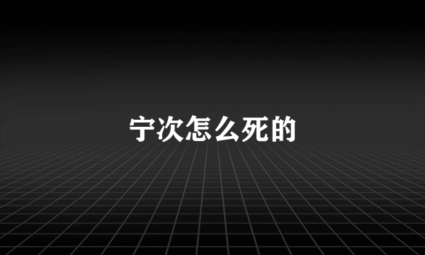 宁次怎么死的