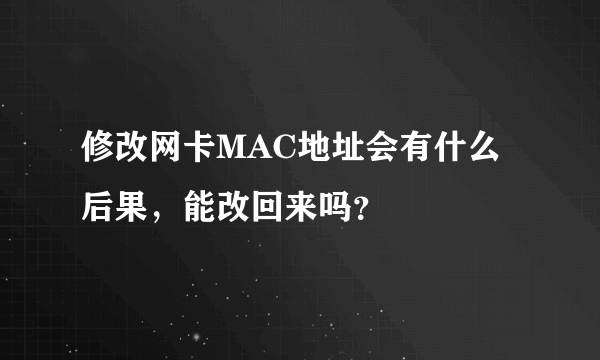 修改网卡MAC地址会有什么后果，能改回来吗？