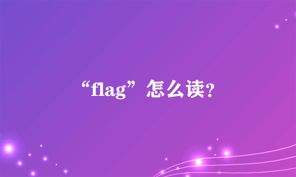 “flag”怎么读？