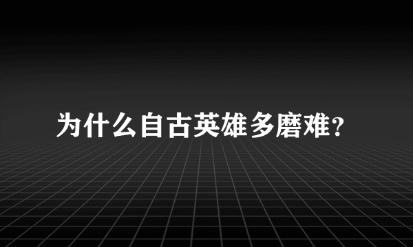 为什么自古英雄多磨难？