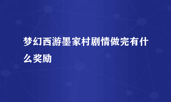 梦幻西游墨家村剧情做完有什么奖励