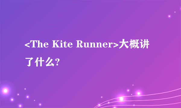 <The Kite Runner>大概讲了什么?