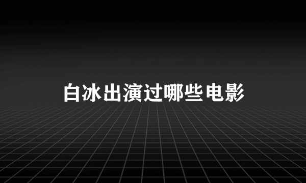 白冰出演过哪些电影