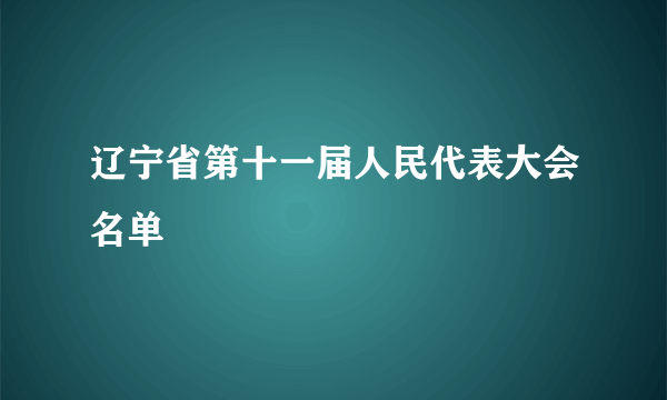 辽宁省第十一届人民代表大会名单