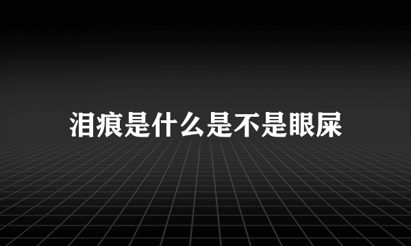 泪痕是什么是不是眼屎