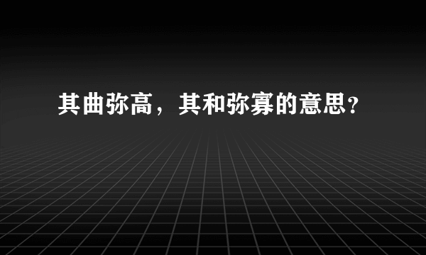 其曲弥高，其和弥寡的意思？