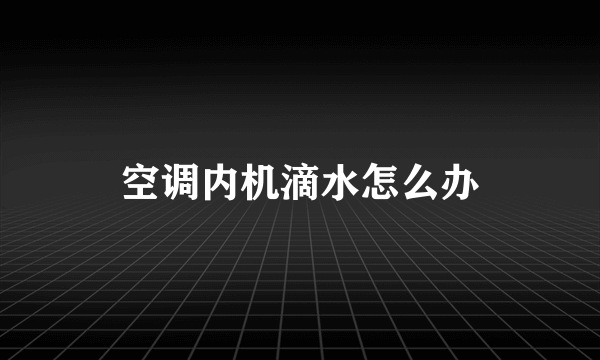 空调内机滴水怎么办