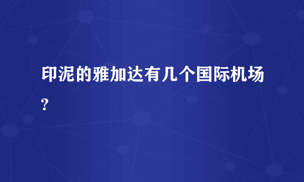 印泥的雅加达有几个国际机场?