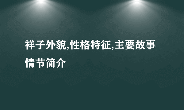 祥子外貌,性格特征,主要故事情节简介