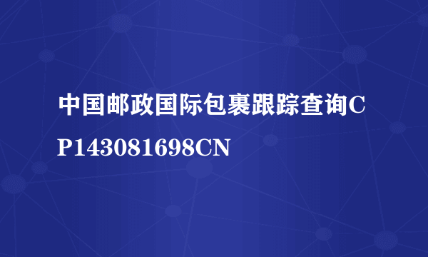 中国邮政国际包裹跟踪查询CP143081698CN