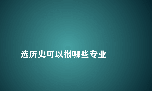 
选历史可以报哪些专业

