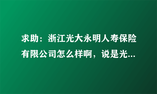 求助：浙江光大永明人寿保险有限公司怎么样啊，说是光大银行旗下的，面试的是MTP项目经理人